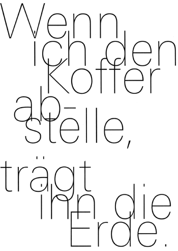 Wenn ich den / Koffer abstelle, / trägt ihn die Erde.